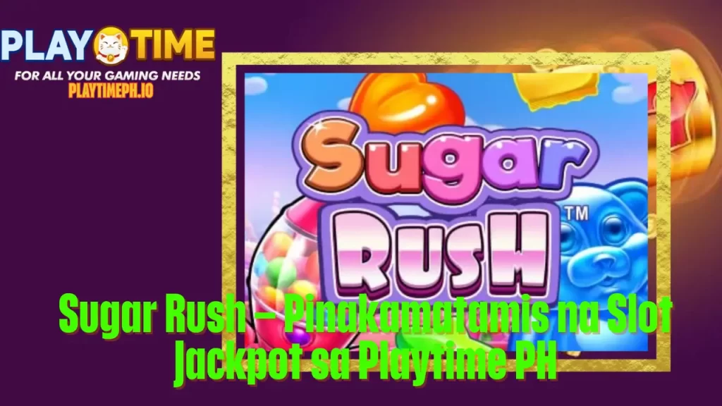 Sugar Rush – Pinakamatamis na Slot Jackpot sa Playtime PH 5 Sugar Rush – Pinakamatamis na Slot Jackpot sa Playtime PH